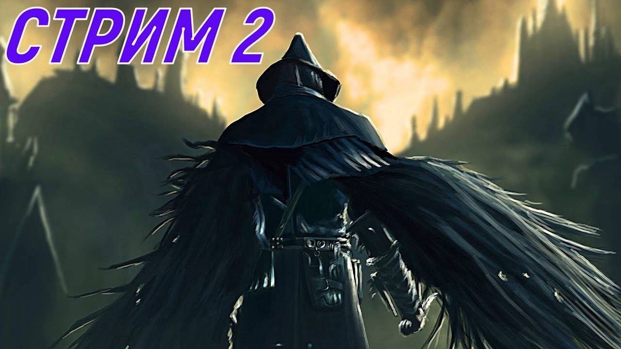 Это будет долгая ночь. _ Bloodborne _ Стрим 2