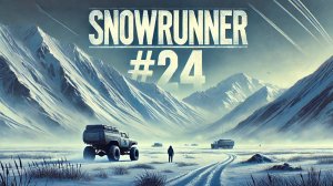 SNOWRUNNER #24. Первые миссии на Аляске