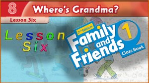 Unit 8 - Where's Grandma? Lesson 6. Family and friends 1 - 2nd edition