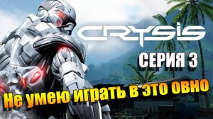 Не умею играть в это овно. Crysis 3. Серия 3