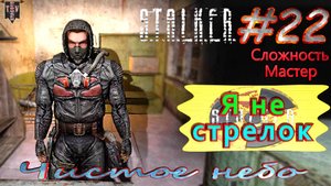 Я не стрелок. S.T.A.L.K.E.R. Чистое небо. #22. Прохождение на сложности мастер.