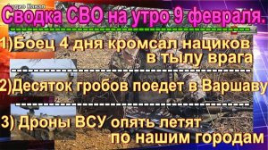 Сводка СВО на утро 9 февраля. Боец 4 дня кромсал нациков в тылу врага