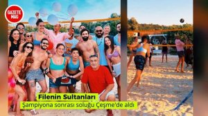 Ebrar Karakurt, Zehra Güneş, Beliz Başkır ve Melissa Vargas şampiyona sonrası Çeşme'de tatilde