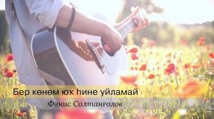 Фанис Султангулов - Бер көнөм юҡ һине уйламай