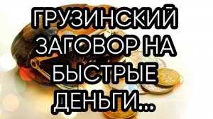 ГРУЗИНСКИЙ ЗАГОВОР НА БЫСТРЫЕ ДЕНЬГИ...ДЛЯ ВСЕХ..