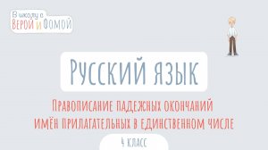 Правописание падежных окончаний имён прилагательных в единственном числе. В школу с Верой и Фомой