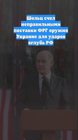 Шольц счел неправильными поставки ФРГ оружия Украине для ударов вглубь РФ