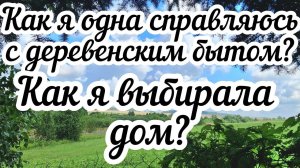 Как я одна справляюсь с деревенским бытом❓ Как я выбирала дом?