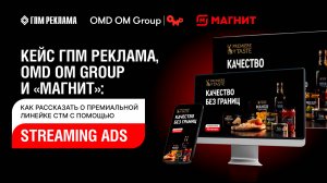 Кейс ГПМ Реклама, OMD OM Group и «Магнит»: как рассказать о премиальной линейке СТМ