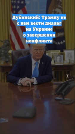 Дубинский: Трампу не с кем вести диалог на Украине о завершении конфликта