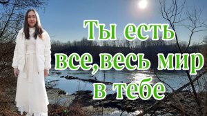 ТЫ ЕСТЬ ВСЁ||ВЕСЬ МИР В ТЕБЕ