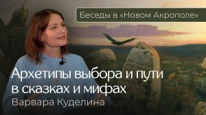 Варвара Куделина «Архетипы выбора, пути, предназначения в сказках и мифах»