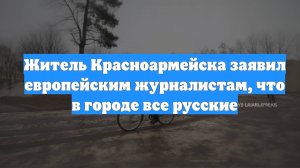 Житель Красноармейска заявил европейским журналистам, что в городе все русские