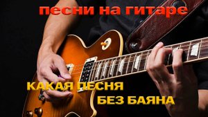 Какая ж песня без баяна кавер под гитару