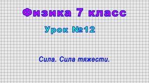 Физика 7 класс (Урок№12 - Сила. Сила тяжести.)