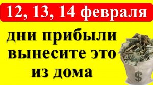 12, 13, 14 февраля дни прибыли, вынесите из дома на достаток. Как привлечь деньги. Полнолуние в знак