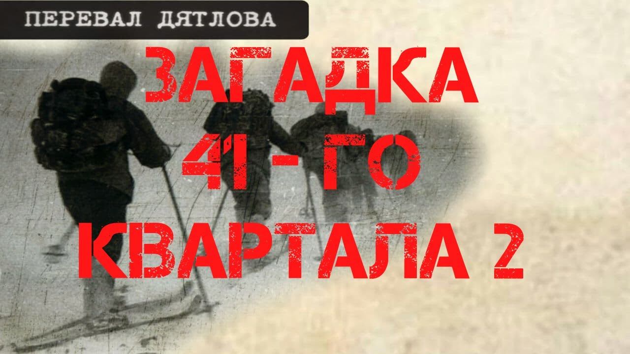 Перевал Дятлова. Загадка 41 - го квартала. Часть 2