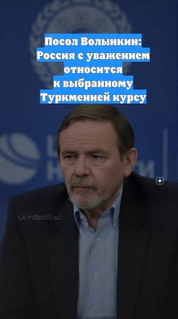 Посол Волынкин: Россия с уважением относится к выбранному Туркменией курсу