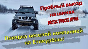 Поездка веселой компанией на Етикурбаш! Пробный выезд на шинах Arctic Trucks AT405 ПерекатиКольский