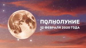 Полнолуние 12 февраля 2025