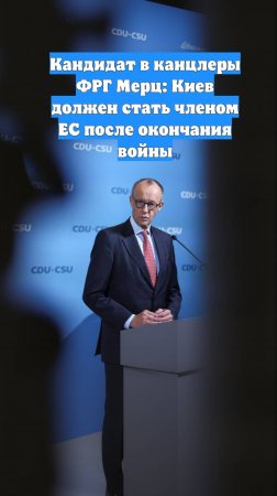 Кандидат в канцлеры ФРГ Мерц: Киев должен стать членом ЕС после окончания войны