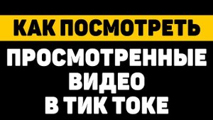 Как посмотреть просмотренные видео в тик токе