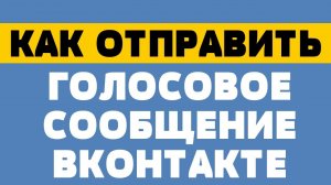 Как отправить голосовое сообщение вконтакте