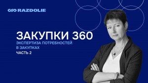 Закупки 360. 2 часть.  Экспертиза потребностей в закупках.