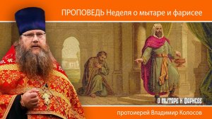 ПРОПОВЕДЬ. Неделя о мытаре и фарисее, прот. Владимир Колосов, 2025