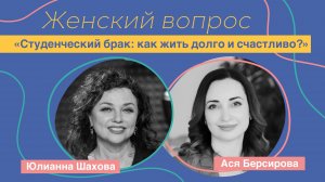 Женский вопрос. «Студенческий брак: как жить долго и счастливо?» Ася Берсирова.