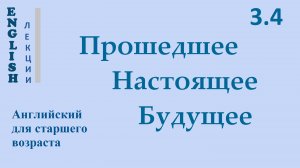 Английский ЛЕКЦИЯ 3.4 ПРОШЕДШЕЕ НАСТОЯЩЕЕ БУДУЩЕЕ