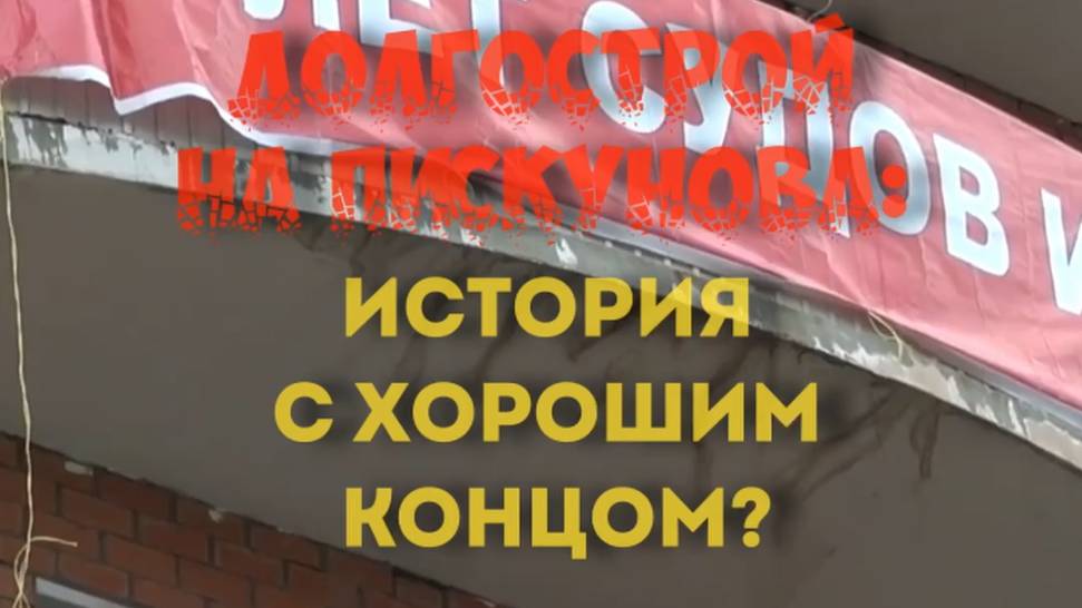 ДОЛГОСТРОЙ НА ПИСКУНОВА: ИСТОРИЯ С ХОРОШИМ КОНЦОМ?