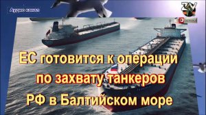 ЕС готовится к операции по захвату танкеров РФ в Балтийском море