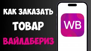 Как Оформить Заказ на Вайлдберриз 2025 / Как Заказывать на Вайлдберис