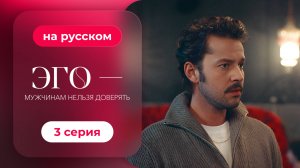 Сериал ЭГО — Мужчинам нельзя доверять — 3 серия | Русская озвучка