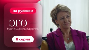 Сериал ЭГО — Мужчинам нельзя доверять — 8 серия | Русская озвучка