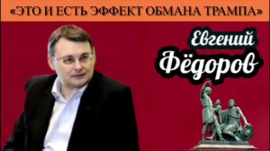 Евгений Фёдоров: «Это и есть эффект обмана Трампа»