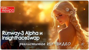 Как СОЗДАТЬ реалистичное ИИ-ВИДЕО с Runway-3 Alpha и InsightFaceSwap_(4 дек. 2024 г)