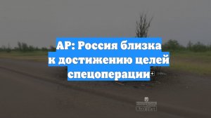 AP: Россия близка к достижению целей спецоперации