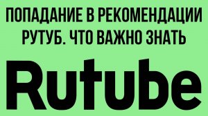 Попадание в рекомендации Рутуб. Что важно знать