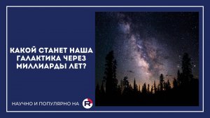 Какой станет наша галактика через миллиарды лет?