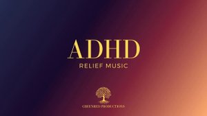 ADHD Relief Music, Study Music for Focus and Concentration, Work Music