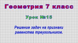 Геометрия 7 класс (Урок№15 - Решение задач на признаки равенства треугольников.)