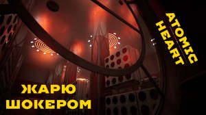 Atomic Heart: ЖАРЮ всех ШОКЕРОМ