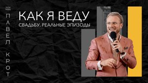Как я веду. Реальные эпизоды со свадьбы. Павел Крот