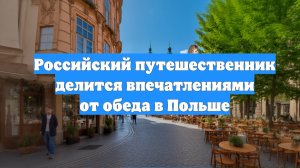 Российский путешественник делится впечатлениями от обеда в Польше