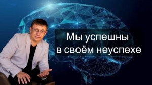 Мы успешны во всем, даже в своем неуспехе