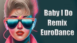 Magic Wand feat. Ella Blue, Oodorii San - Baby I Do (Dj.Polattt Eurodance Remix)