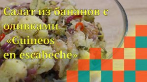 Салат из бананов с оливками «Guineos en escabeche»