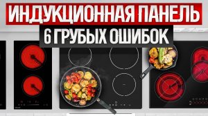 ИНДУКЦИОННАЯ ВАРОЧНАЯ ПАНЕЛЬ. 6 главных ОШИБОК при выборе